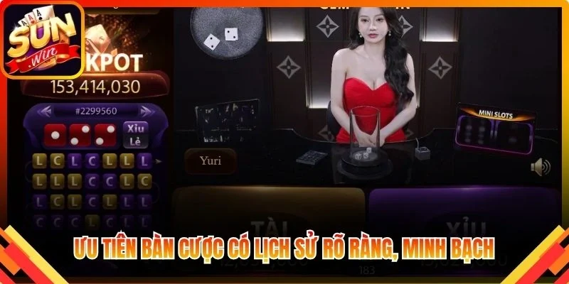 Ưu tiên bàn cược có lịch sử rõ ràng, minh bạch